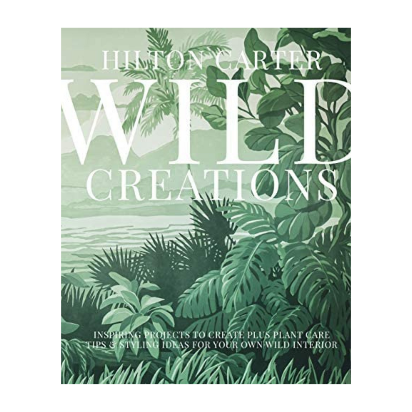 Book - Wild Creations: Inspiring Projects to Create plus Plant Care Tips & Styling Ideas for Your Own Wild Interior